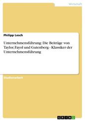Unternehmensführung: Die Beiträge von Taylor, Fayol und Gutenberg - Klassiker der Unternehmensführung