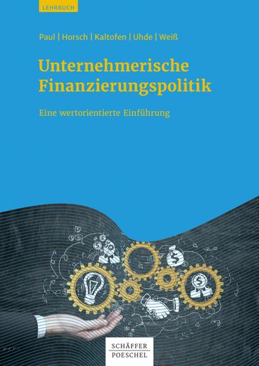 Unternehmerische Finanzierungspolitik - Andreas Horsch - André Uhde - Daniel Kaltofen - Gregor Weiß - Stephan Paul