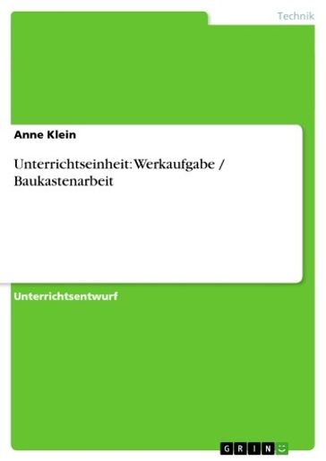 Unterrichtseinheit: Werkaufgabe / Baukastenarbeit - Anne Klein