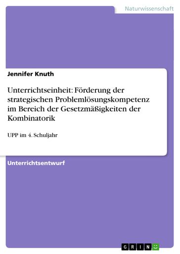 Unterrichtseinheit: Förderung der strategischen Problemlösungskompetenz im Bereich der Gesetzmäßigkeiten der Kombinatorik - Jennifer Knuth
