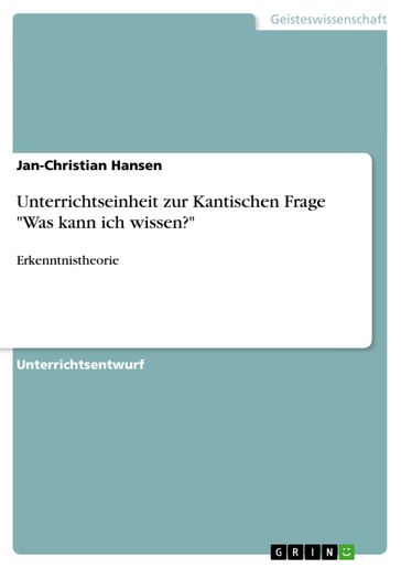 Unterrichtseinheit zur Kantischen Frage 'Was kann ich wissen?' - Jan-Christian Hansen
