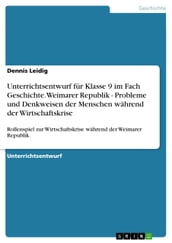 Unterrichtsentwurf für Klasse 9 im Fach Geschichte. Weimarer Republik - Probleme und Denkweisen der Menschen während der Wirtschaftskrise