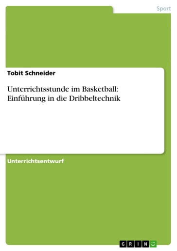 Unterrichtsstunde im Basketball: Einführung in die Dribbeltechnik - Tobit Schneider