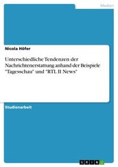 Unterschiedliche Tendenzen der Nachrichtenerstattung anhand der Beispiele  Tagesschau  und  RTL II News 