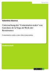 Untersuchung der  Comentarios reales  von Garcilaso de la Vega als Werk der Renaissance