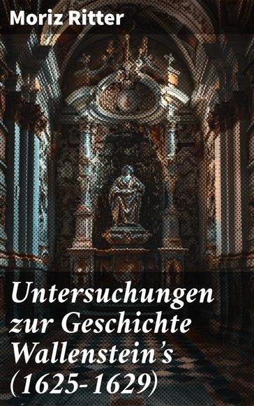 Untersuchungen zur Geschichte Wallenstein's (16251629) - Moriz Ritter