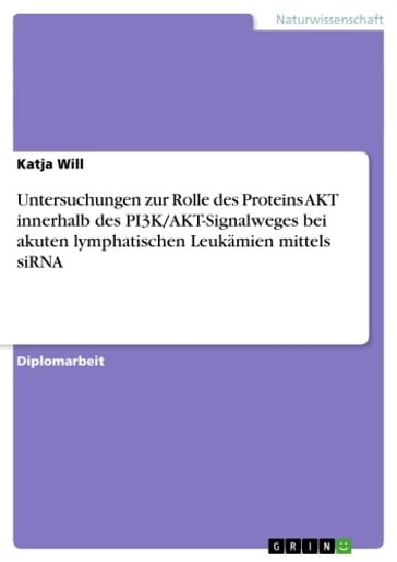 Untersuchungen zur Rolle des Proteins AKT innerhalb des PI3K/AKT-Signalweges bei akuten lymphatischen Leukämien mittels siRNA - Katja Will