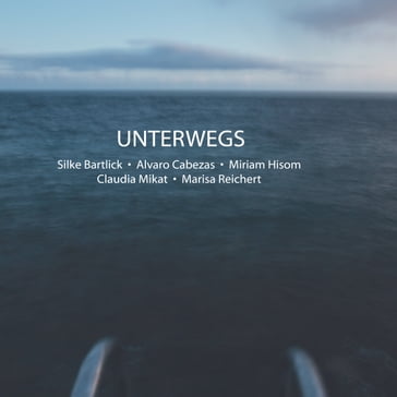 Unterwegs - Alvaro Cabezas - Claudia Mikat - Marisa Reichert - Miriam Hisom - Silke Bartlick