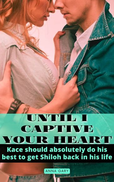 Until I Captive Your Heart: Kace should absolutely do his best to get Shiloh back in his life - Anna Gary