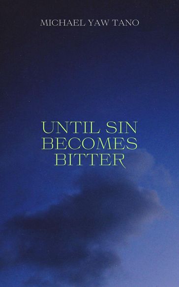 Until Sin Becomes Bitter - Michael Yaw Tano