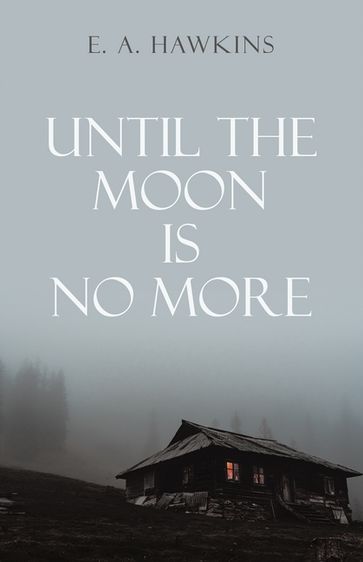 Until The Moon Is No More - E. A. Hawkins