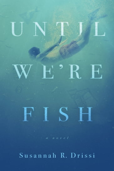 Until We're Fish - Susannah R. Drissi
