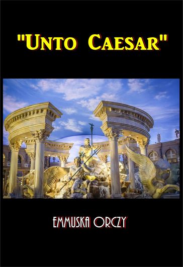 "Unto Caesar" - Emmuska Orczy