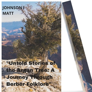 "Untold Stories of the Argan Tree: A Journey Through Berber Folklore" - JOHNSON l MATT