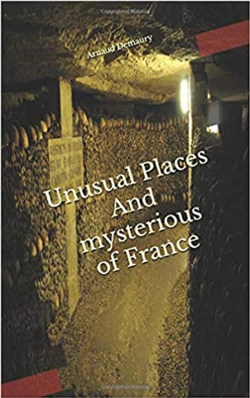 Unusual Places And mysterious of France - arnaud demaury