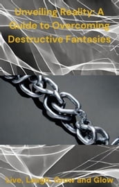 Unveiling Reality: A Guide to Overcoming Destructive Fantasies