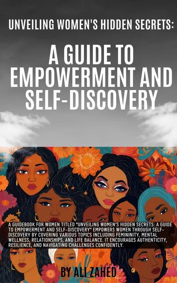 Unveiling Women's Hidden Secrets: A Guide to Empowerment and Self-Discovery - Ali Zahed