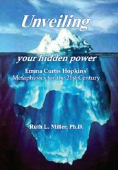 Unveiling Your Hidden Power - Emma Curtis Hopkins Metaphysics for thr 21st Century