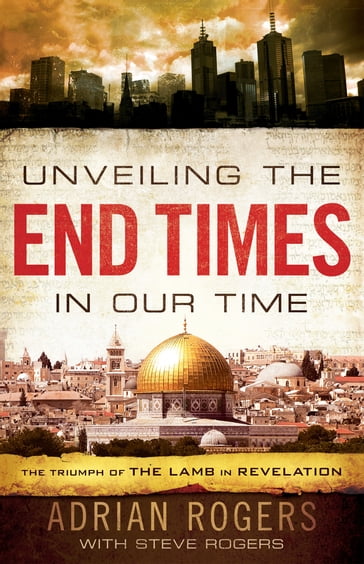 Unveiling the End Times in Our Time - Adrian Rogers - Steve Rogers