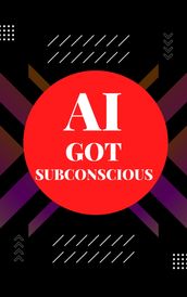 Unveiling the Subconscious Mind: A Journey into the Depths of Artificial Intelligence