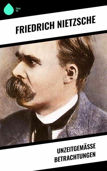 Unzeitgemäße Betrachtungen - Friedrich Nietzsche