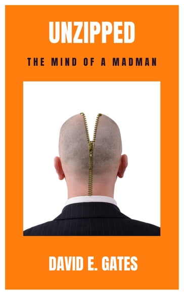 Unzipped: The Mind of a Madman - David E. Gates