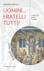 Uomini... fratelli tutti? L abbozzo di un sogno