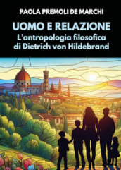 Uomo e relazione. L antropologia filosofica di Dietrich von Hildebrand