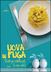 Uova in fuga. Ricette per intolleranti (e non solo)