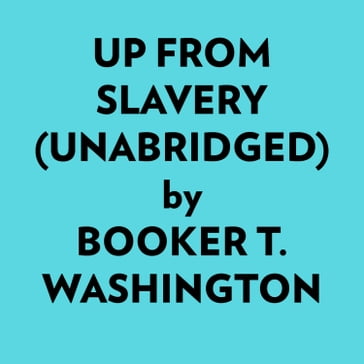 Up From Slavery (Unabridged) - Booker T. Washington