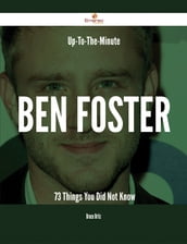 Up-To-The-Minute Ben Foster - 73 Things You Did Not Know