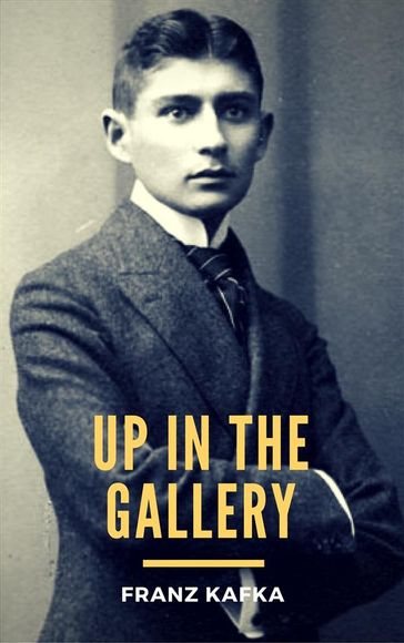 Up in the Gallery - Franz Kafka