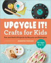 Upcycle It Crafts for Kids ages 8-12