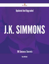 Updated And Upgraded J.K. Simmons - 96 Success Secrets