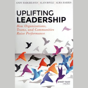 Uplifting Leadership - Alan Boyle - Andy Hargreaves - Alma Harris