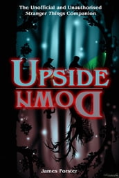 Upside Down: The Unofficial and Unauthorised Stranger Things Companion
