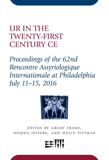 Ur in the Twenty-First Century CE - Grant Frame - Holly Pittman - Joshua Jeffers