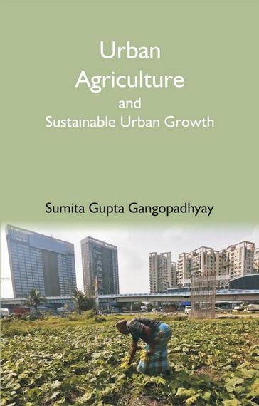 Urban Agriculture and Sustainable Urban Growth - Sumita Gupta Gangopadhyay