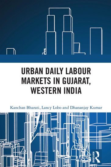 Urban Daily Labour Markets in Gujarat, Western India - Kanchan Bharati - Lancy Lobo - Dhananjay Kumar