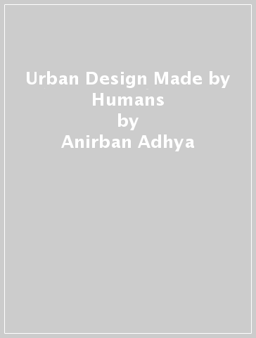 Urban Design Made by Humans - Anirban Adhya - Philip D. Plowright