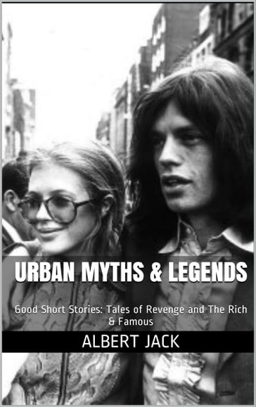 Urban Myths & Legends: Good Short Stories: Tales of Revenge and The Rich & Famous - Albert Jack