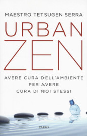 Urban zen. Avere cura dell ambiente per avere cura di noi stessi