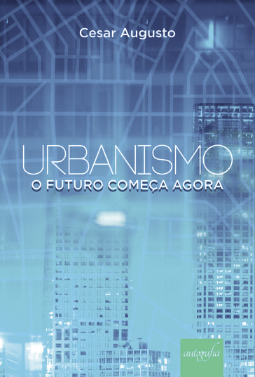 Urbanismo: o futuro começa agora - Cesar Augusto