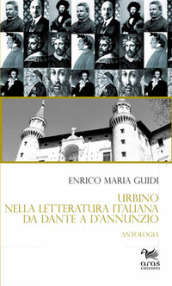 Urbino nella letteratura italiana da Dante a D Annunzio. Antologia