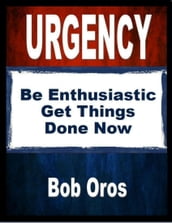 Urgency: Be Enthusiastic Get Things Done Now