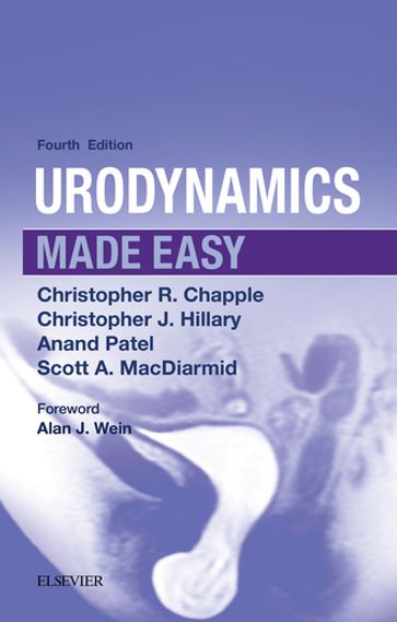 Urodynamics Made Easy E-Book - MBChB  MRCS  PhD Christopher J. Hillary - MBChB  MRCS  MFPM Anand Patel - MD Scott A. MacDiarmid - BSc  MBBS  MD  FRCS (Urol)  FEBU Christopher R. Chapple