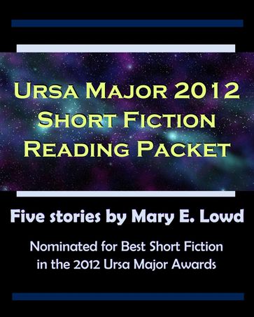 Ursa Major 2012 Short Fiction Reading Packet - Mary E. Lowd