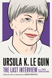 Ursula K. Le Guin: The Last Interview