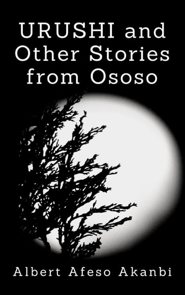 Urushi and Other Stories from Ososo - Albert Afeso Akanbi