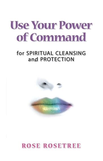 Use Your Power of Command for Spiritual Cleansing and Protection - Rose Rose